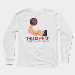 This is what weak performance looks like T-Shirt Long Sleeve T-Shirt